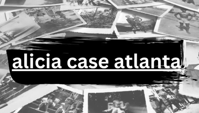 A Comprehensive Guide to the alicia case atlanta